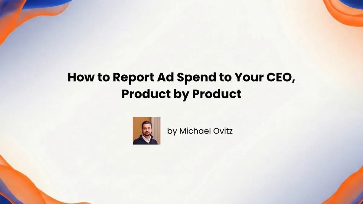 How to Report Ad Spend to Your CEO, Product by Product