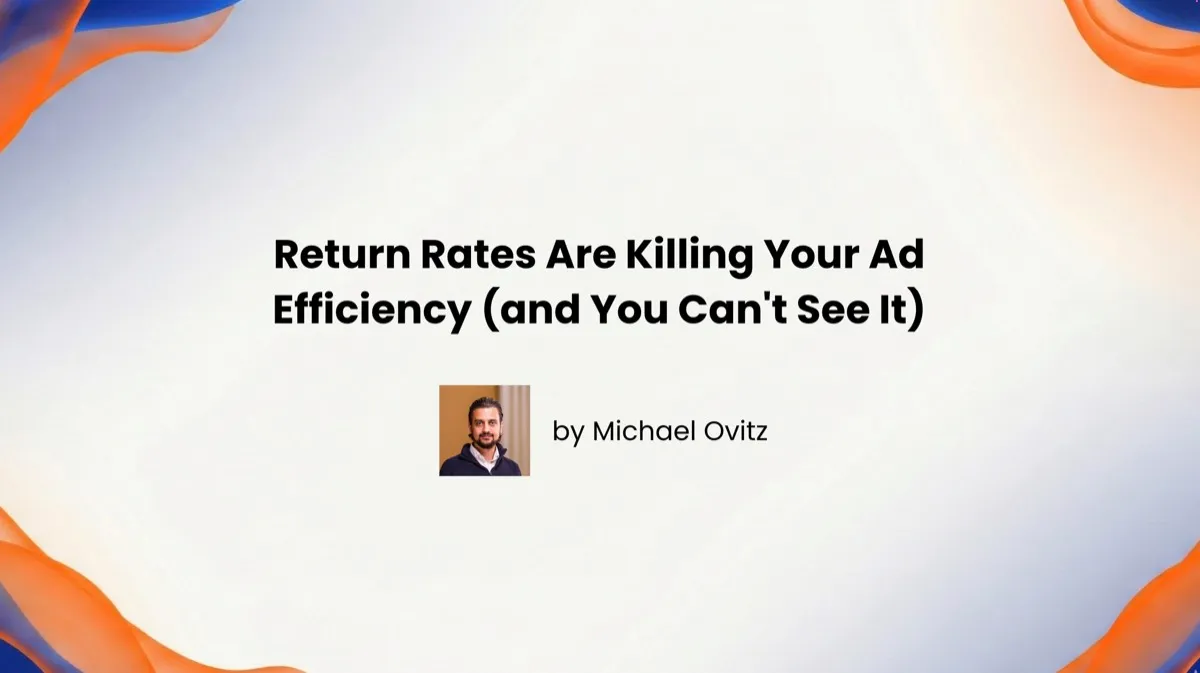 Return Rates Are Killing Your Ad Efficiency (and You Can't See It)